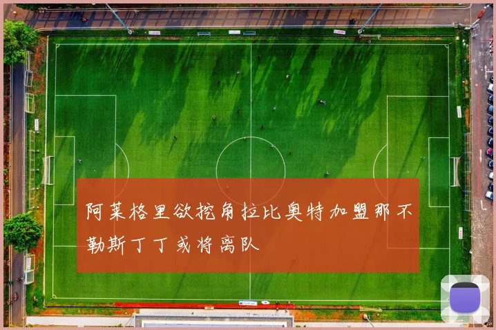 阿莱格里欲挖角拉比奥特加盟那不勒斯丁丁或将离队